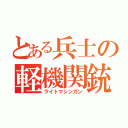 とある兵士の軽機関銃（ライトマシンガン）