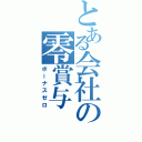 とある会社の零賞与（ボーナスゼロ）