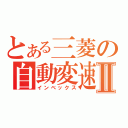 とある三菱の自動変速Ⅱ（インべックス）