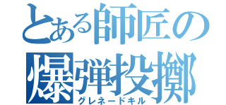 とある師匠の爆弾投擲（グレネードキル）