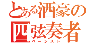 とある酒豪の四弦奏者（ベーシスト）