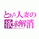 とある人妻の欲求解消（お手伝いしましょうか？）