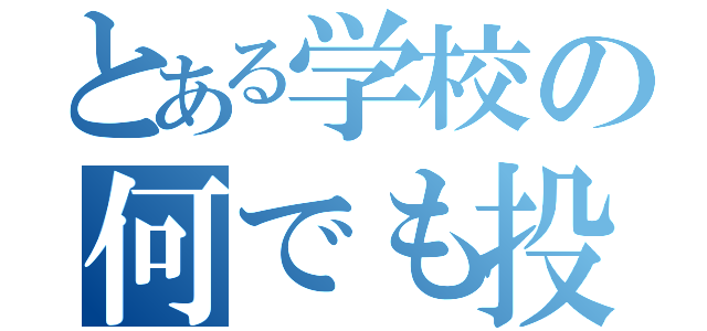 とある学校の何でも投稿屋（）