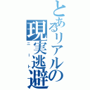 とあるリアルの現実逃避（ニート）