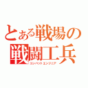 とある戦場の戦闘工兵（コンバットエンジニア）