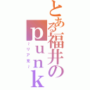 とある福井のｐｕｎｋさん（～リア充～）