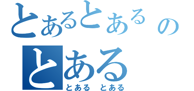 とあるとある　とあるのとある（とある　とある）