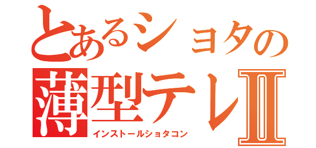 とあるショタの薄型テレビⅡ（インストールショタコン）