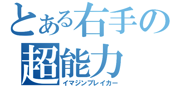 とある右手の超能力（イマジンブレイカー）