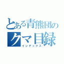 とある青熊団のクマ目録（インデックス）