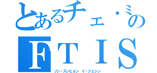 とあるチェ・ミンファのＦＴＩＳＬＡＮＤ（ソン・スンヒョン　イ・ジェシン）