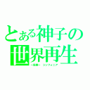 とある神子の世界再生（～協奏～　シンフォニア）