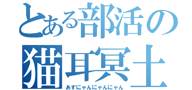 とある部活の猫耳冥土（あずにゃんにゃんにゃん）