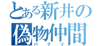 とある新井の偽物仲間（パクリ）