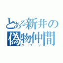 とある新井の偽物仲間（パクリ）