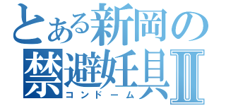 とある新岡の禁避妊具Ⅱ（コンドーム）