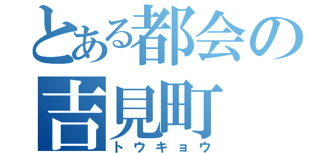 とある都会の吉見町（トウキョウ）