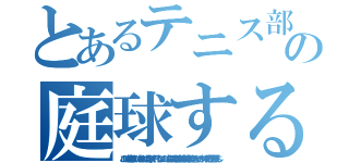 とあるテニス部の庭球する心（この一球は絶対無二の一球なりされば心身を挙げて一打すべしこの一球一打に技を磨き体力と鍛え精神力と養うべきなりこの一打に今の自己を発揮すべし）