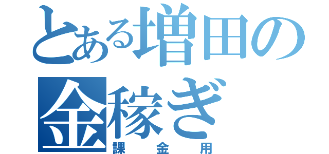 とある増田の金稼ぎ（課金用）