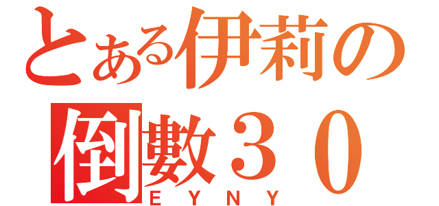 とある伊莉の倒數３０分（ＥＹＮＹ）