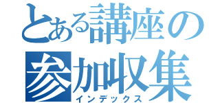 とある講座の参加収集（インデックス）