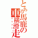 とある馬鹿の車横滑走行（ドリフト）