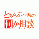 とあるぷ～助の何か相談（ぷ～ちゃん）