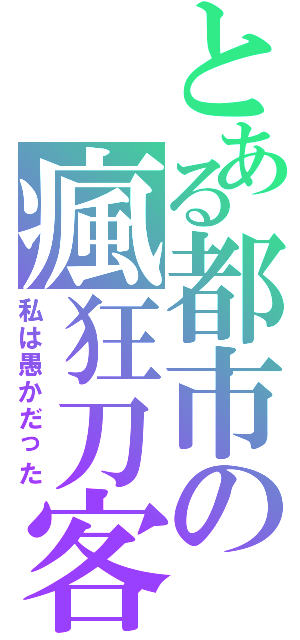 とある都市の瘋狂刀客（私は愚かだった）