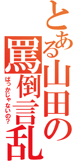 とある山田の罵倒言乱（ばっかじゃないの？）