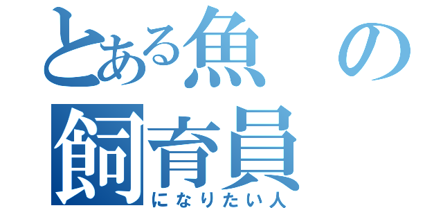 とある魚の飼育員（になりたい人）