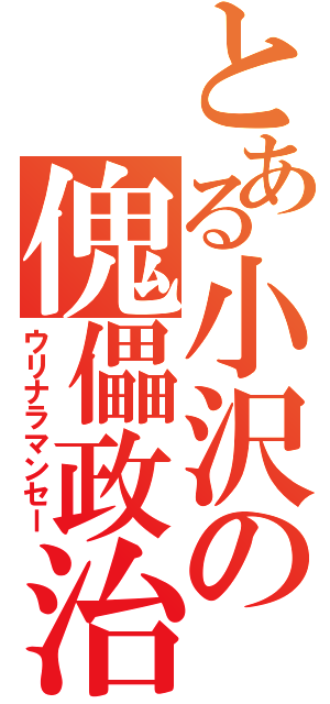 とある小沢の傀儡政治（ウリナラマンセー）