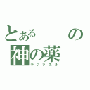 とあるの神の薬（ラファエル）