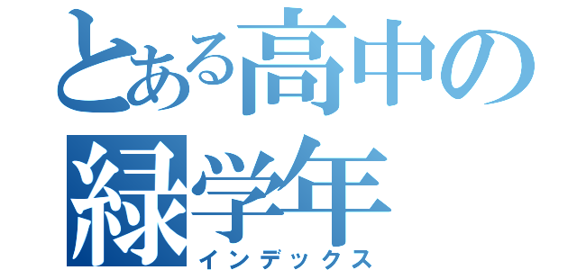 とある高中の緑学年（インデックス）