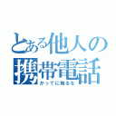 とある他人の携帯電話（かってに触るな）