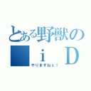 とある野獣の ｉ Ｄｏ！（やりますねぇ！）