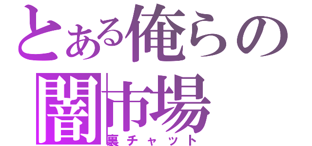 とある俺らの闇市場（裏チャット）