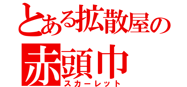 とある拡散屋の赤頭巾（スカーレット）