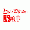 とある拡散屋の赤頭巾（スカーレット）