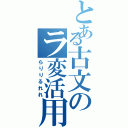 とある古文のラ変活用（らりりるれれ）