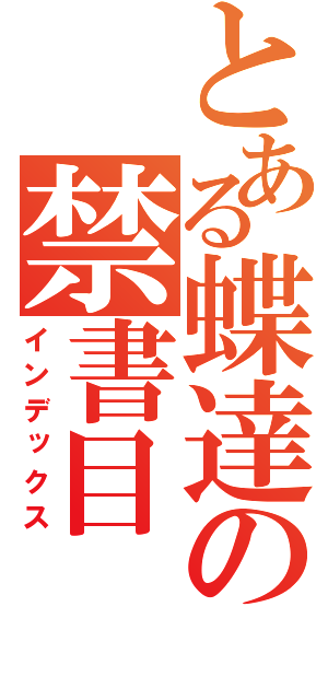 とある蝶達の禁書目（インデックス）