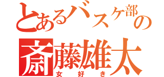 とあるバスケ部の斎藤雄太（女好き）