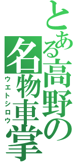 とある高野の名物車掌（ウエトシロウ）