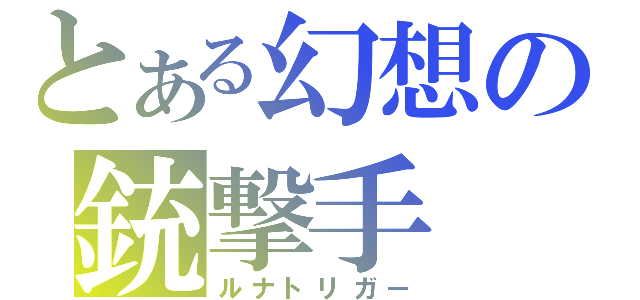 とある幻想の銃撃手（ルナトリガー）