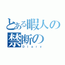 とある暇人の禁断の（Ｄｉａｒｙ）