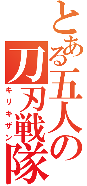 とある五人の刀刃戦隊（キリキザン）