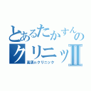 とあるたかすんのクリニックⅡ（高須ｎクリニック）