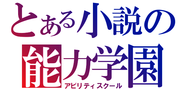 とある小説の能力学園（アビリティスクール）