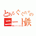 とあるぐぐたすのニート鉄（南シナ１０３系）