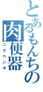 とあるもんちの肉便器（ニクベンキ）