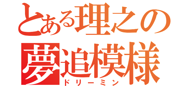 とある理之の夢追模様（ドリーミン）